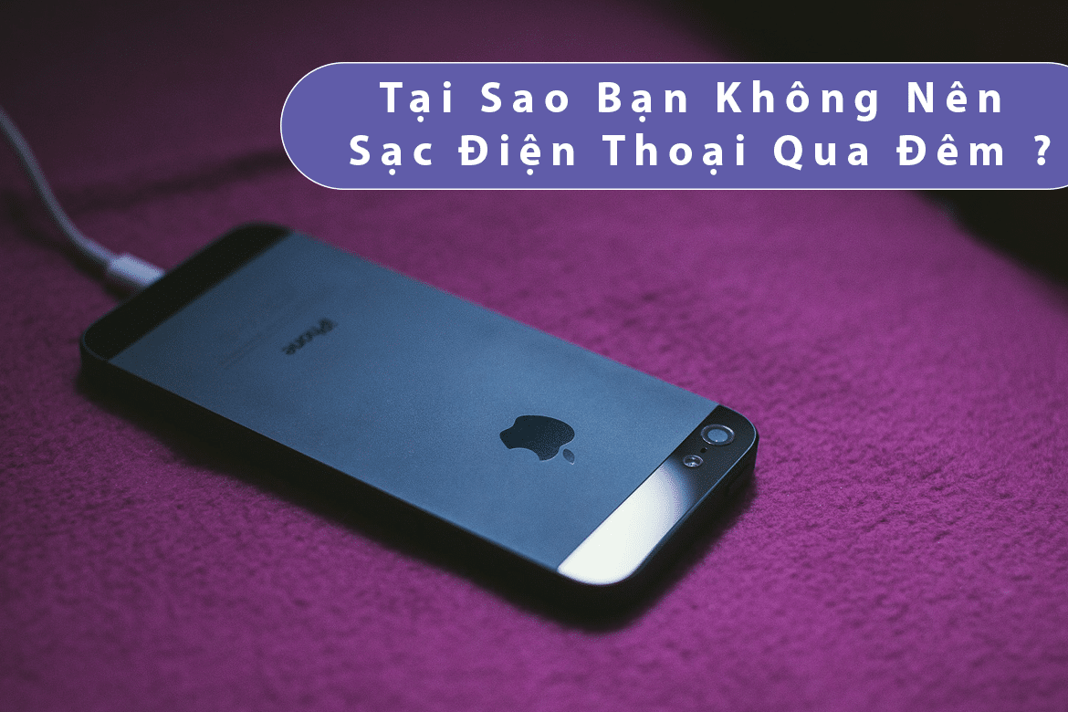 tại sao không nên sạc điện thoại qua đêm